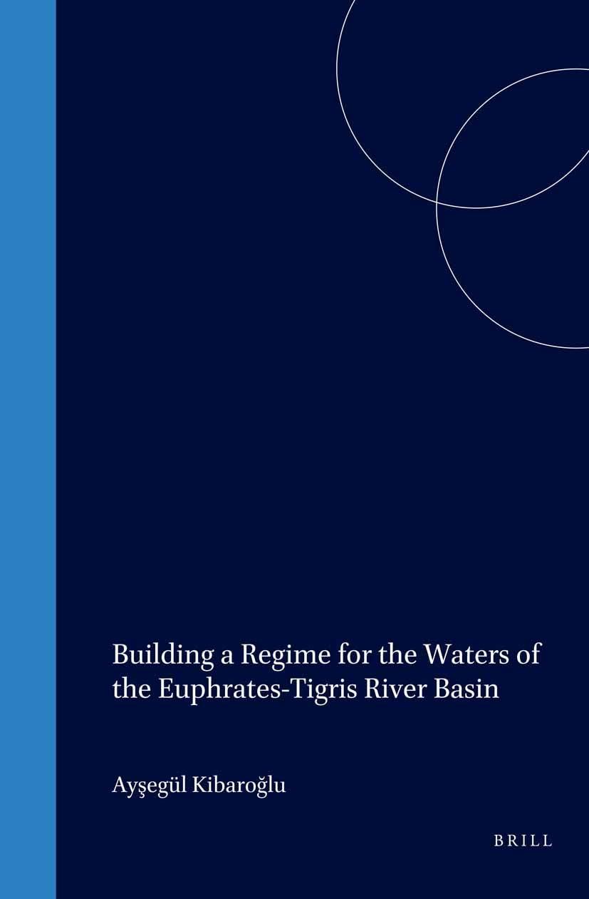 Building a Regime for the Waters of the Euphrates-Tigris River (International and National Water Law and Policy Series)