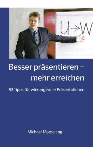 Besser präsentieren - mehr erreichen: 52 Tipps für wirkungsvolle Präsentationen