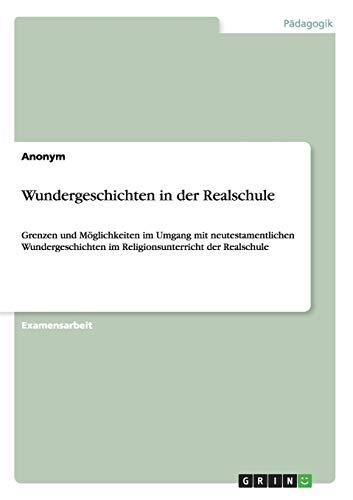 Wundergeschichten in der Realschule: Grenzen und Möglichkeiten im Umgang mit neutestamentlichen Wundergeschichten im Religionsunterricht der Realschule