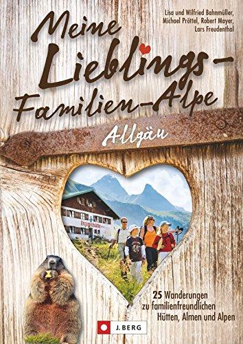 Wanderführer Allgäu: Meine Lieblings-Familien-Alpe Allgäu. 25 Wanderungen zu familienfreundlichen Hütten und Almen. Einfache Wanderwege für Familien mit familienfreundlichen Hütten zur Einkehr.