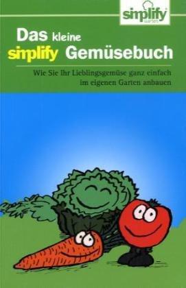 Das kleine simplify Gemüsebuch: Wie Sie Ihr Lieblingsgemüse ganz einfach im eigenen Garten anbauen