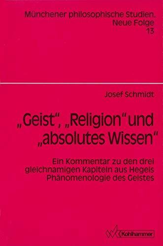 "Geist", "Religion" und "absolutes Wissen": Ein Kommentar zu den drei gleichnamigen Kapiteln aus Hegels "Phänomenologie des Geistes" (Münchener ... Philosophischen Forschungen), 13, Band 13)