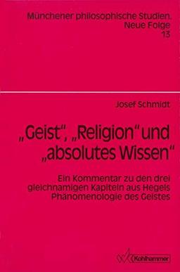 "Geist", "Religion" und "absolutes Wissen": Ein Kommentar zu den drei gleichnamigen Kapiteln aus Hegels "Phänomenologie des Geistes" (Münchener ... Philosophischen Forschungen), 13, Band 13)