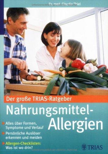 Der große Trias-Ratgeber Nahrungsmittelallergie: Alles über Formen, Symptome und Verlauf. Persönliche Auslöser erkennen und meiden. Allergen-Checklisten: Was ist wo drin?