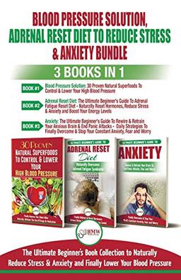 Blood Pressure Solution, Adrenal Reset Diet To Reduce Stress & Anxiety - 3 Books in 1 Bundle: Finally Lower Your Blood Pressure and Naturally Reduce Stress & Anxiety