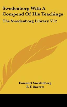 Swedenborg With A Compend Of His Teachings: The Swedenborg Library V12