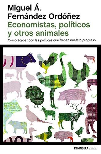 Economistas, políticos y otros animales : cómo acabar con las políticas que frenan nuestro progreso (ATALAYA)