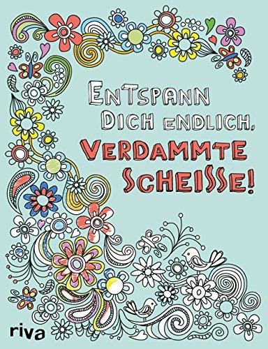 Entspann dich endlich, verdammte Scheiße! - Ein Malbuch für Erwachsene