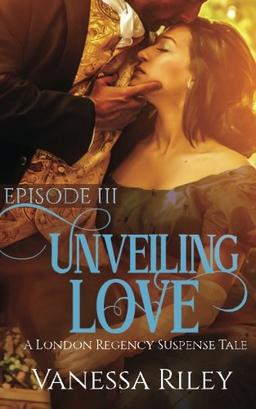 Unveiling Love: Episode III (A London Regency Suspense Tale, Band 3)