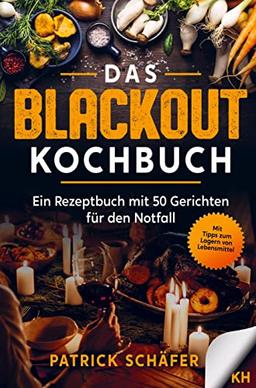 Das Blackout Kochbuch: Ein Rezeptbuch mit 50 Gerichten für den Notfall - Egal ob Stromausfall oder Ferien mit dem Campingkocher. Tipps zum Sammeln von Notfallnahrung