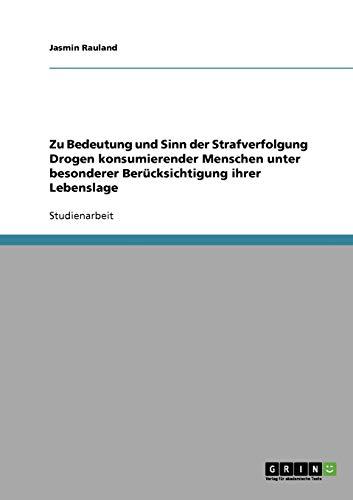 Zu Bedeutung und Sinn der Strafverfolgung Drogen konsumierender Menschen unter besonderer Berücksichtigung ihrer Lebenslage