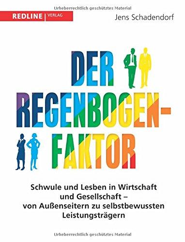 Der Regenbogen-Faktor: Schwule und Lesben in Wirtschaft und Gesellschaft - Von  Außenseitern zu selbstbewussten Leistungsträgern