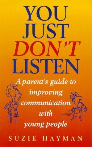 You Just Don't Listen: Parent's Guide to Talking to Teenagers