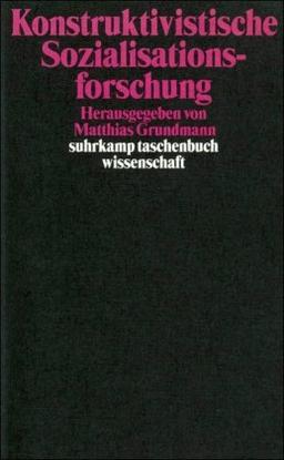 Konstruktivistische Sozialisationsforschung: Lebensweltliche Erfahrungskontexte, individuelle Handlungskompetenzen und die Konstruktion sozialer Strukturen (suhrkamp taschenbuch wissenschaft)