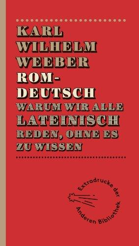 Romdeutsch: Warum wir alle lateinisch reden, ohne es zu wissen (Extradrucke der Anderen Bibliothek, Band 258)