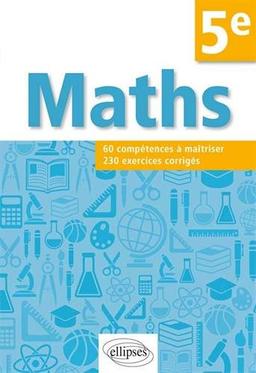 Maths 5e : 60 compétences à maîtriser, 230 exercices corrigés