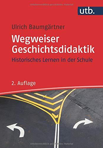 Wegweiser Geschichtsdidaktik. Historisches Lernen in der Schule