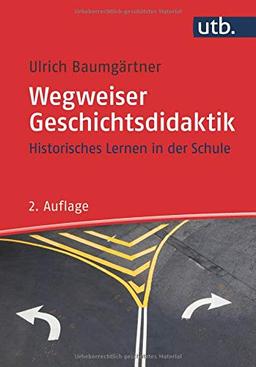 Wegweiser Geschichtsdidaktik. Historisches Lernen in der Schule