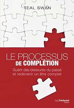 Le processus de complétion : guérir des blessures du passé et redevenir un être complet