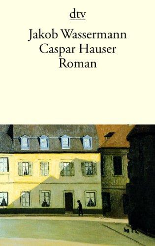 Caspar Hauser: oder Die Trägheit des Herzens Roman