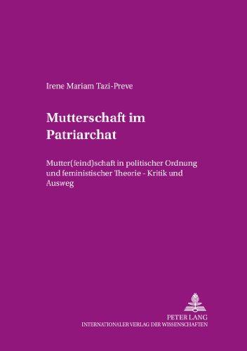 Mutterschaft im Patriarchat: Mutter(feind)schaft in politischer Ordnung und feministischer Theorie - Kritik und Ausweg (Beiträge zur Dissidenz)