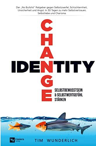 Identity Change - Selbstbewusstsein & Selbstwertgefühl stärken: In 30 Tagen zu mehr Selbstvertrauen, Selbstliebe und Charisma. Das Praxisbuch gegen ... Schüchternheit, Unsicherheit und Angst.