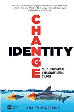 Identity Change - Selbstbewusstsein & Selbstwertgefühl stärken: In 30 Tagen zu mehr Selbstvertrauen, Selbstliebe und Charisma. Das Praxisbuch gegen ... Schüchternheit, Unsicherheit und Angst.