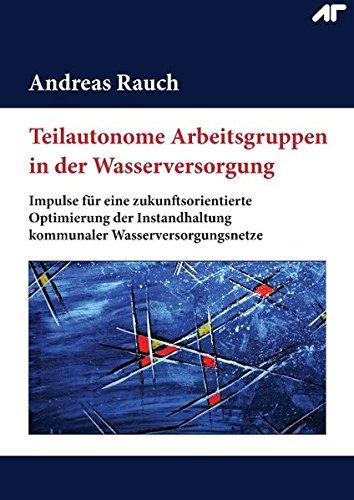 Teilautonome Arbeitsgruppen in der Wasserversorgung: Impulse für eine zukunftsorientierte Optimierung der Instandhaltung kommunaler Wasserversorgungsnetze