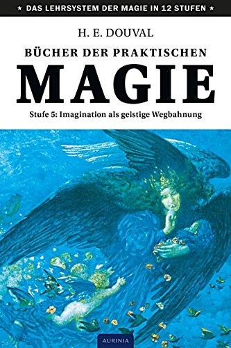 Bücher der praktischen Magie: Stufe 5: Imagination als geistige Wegbahnung