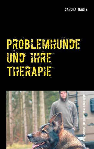 Problemhunde und ihre Therapie: Oder eine puristische Erziehungsmethode verhaltensauffälliger Hunde