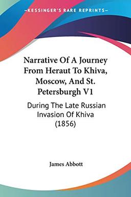 Narrative Of A Journey From Heraut To Khiva, Moscow, And St. Petersburgh V1: During The Late Russian Invasion Of Khiva (1856)