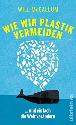 Wie wir Plastik vermeiden: ...und einfach die Welt verändern