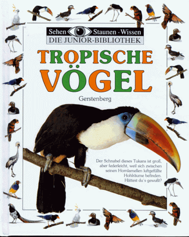 Sehen, Staunen, Wissen: Tropische Vögel. Die Junior- Bibliothek