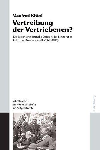 Vertreibung der Vertriebenen?: Der historische deutsche Osten in der Erinnerungskultur der Bundesrepublik (1961-1982) (Schriftenreihe der Vierteljahrshefte für Zeitgeschichte Sondernummer)