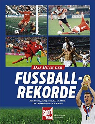 Das Buch der Fußball-Rekorde: Zahlen, Daten, Fakten, Fotos zu allen Wettbewerben mit deutscher Beteiligung