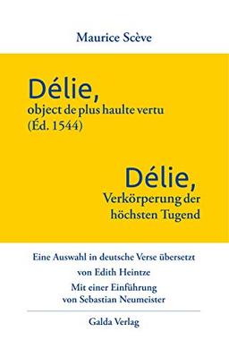 Délie, objet de plus haulte vertu (Éd. 1544) - Délie, Verkörperung der höchsten Tugend: Eine Auswahl in deutsche Verse übersetzt von Edith Heintze