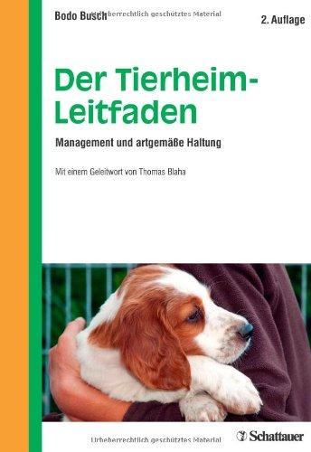 Der Tierheim-Leitfaden: Management und artgemäße Haltung - Mit einem Geleitwort von Thomas Blaha