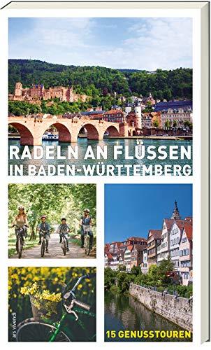 Radeln an Flüssen in Baden-Württemberg - 15 Fahrradtouren an Neckar, Rhein, Donau, Jagst, Tauber, Kocher, Lauter, Nagold u.a.