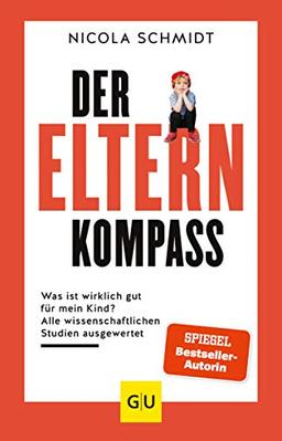 Der Elternkompass: Was ist wirklich gut für mein Kind? Alle wissenschaftlichen Studien ausgewertet (GU Einzeltitel Partnerschaft & Familie)