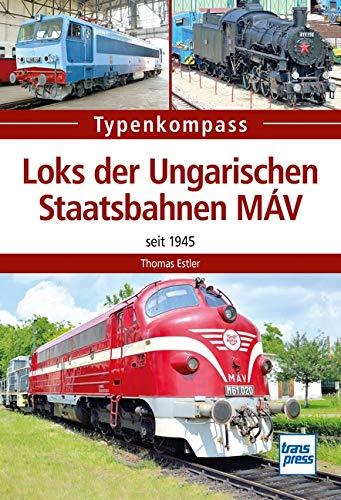 Loks der Ungarischen Staatsbahnen MÁV: Seit 1945 (Typenkompass)