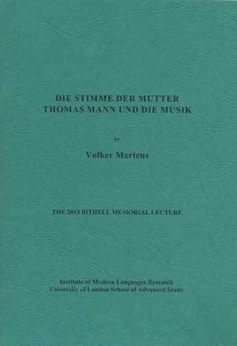 Die Stimme Der Mutter: Thomas Mann Und Die Musik: The 2013 Bithell Memorial Lecture (Bithell Memorial Lectures, Band 24)