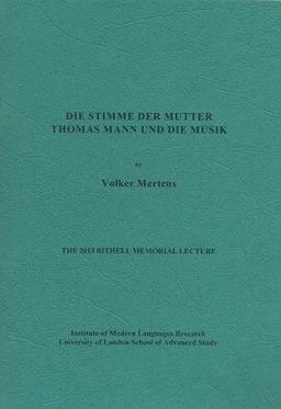 Die Stimme Der Mutter: Thomas Mann Und Die Musik: The 2013 Bithell Memorial Lecture (Bithell Memorial Lectures, Band 24)