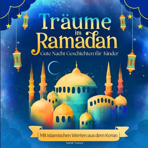 Träume im Ramadan: Gute Nacht Geschichten für Kinder | mit islamischen Werten aus dem Islam