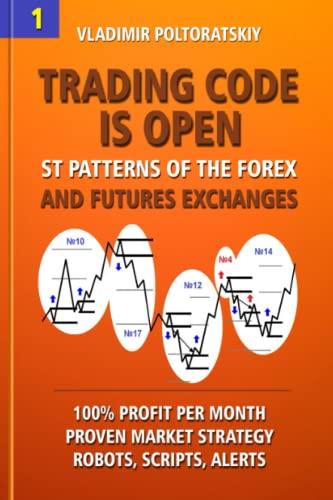 Trading Code is Open: ST Patterns of the Forex and Futures Exchanges, 100% Profit per Month, Proven Market Strategy, Robots, Scripts, Alerts (Forex ... CFD, Bitcoin, Stocks, Commodities, Band 1)