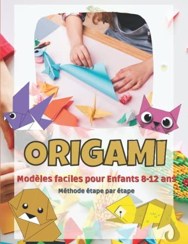 Origami Modèles Faciles: Livre Pliage Papier pour Enfants 8 à 12 ans - Simple à Réaliser pour Débutant - Activité Manuelle pour Enfant-DIY pas à pas