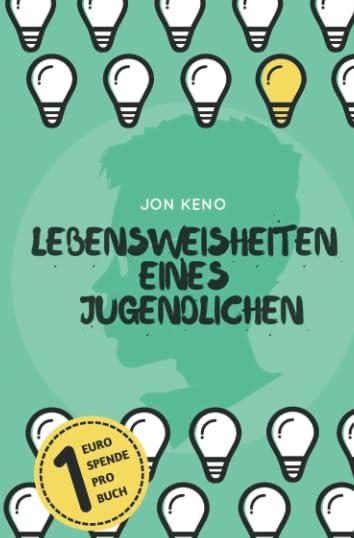 Lebensweisheiten eines Jugendlichen: Eine Sammlung diverser Denkanstöße