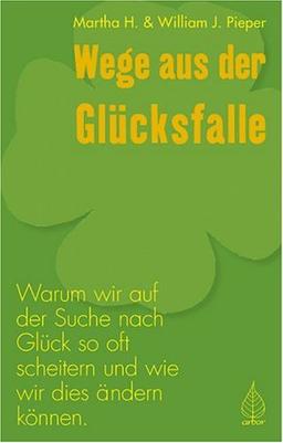 Wege aus der Glücksfalle: Warum wir auf der Suche nach Glück so oft scheitern und wie wir dies ändern können