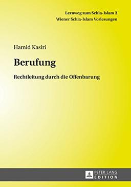 Berufung: Rechtleitung durch die Offenbarung (Lernweg zum Schia-Islam. Wiener Schia-Islam Vorlesungen)