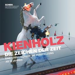 Kienholz. DieZeichen der Zeit: Eine Einführung in die Ausstellung - ab 12 Jahren - Schülerbegleitheft (Begleithefte: Schirn Kunsthalle)