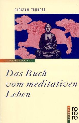 Das Buch vom meditativen Leben. Die Shambala-Lehren vom Pfad des Kriegers zur Selbstverwirklichung im täglichen Leben